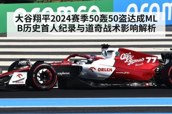大谷翔平2024赛季50轰50盗达成MLB历史首人纪录与道奇战术影响解析