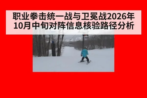 职业拳击统一战与卫冕战2026年10月中旬对阵信息核验路径分析